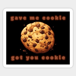 Gave me cookie,got you cookie Magnet
